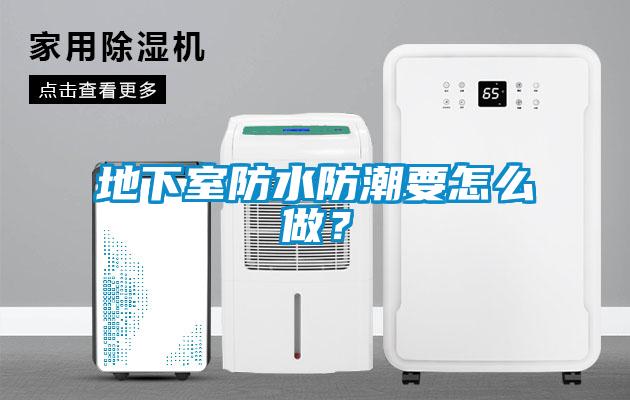地下室防水防潮要怎么做？