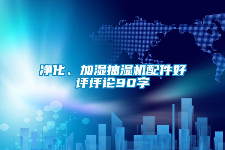 凈化、加濕抽濕機配件好評評論90字