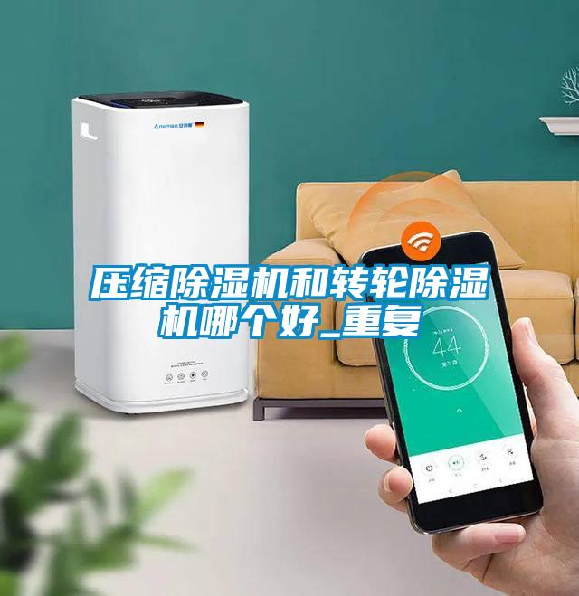 壓縮除濕機和轉輪除濕機哪個好_重復