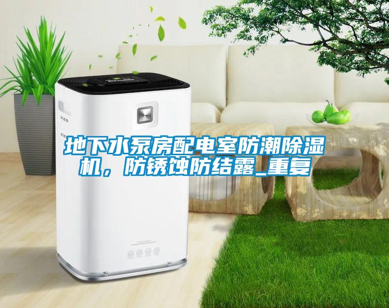 地下水泵房配電室防潮除濕機，防銹蝕防結露_重復
