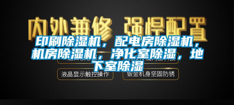 印刷除濕機，配電房除濕機，機房除濕機，凈化室除濕，地下室除濕