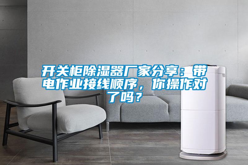 開關柜除濕器廠家分享：帶電作業接線順序，你操作對了嗎？
