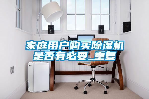 家庭用戶購買除濕機是否有必要_重復