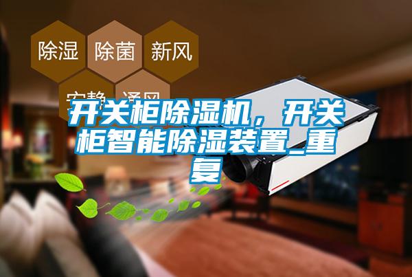 開關柜除濕機，開關柜智能除濕裝置_重復