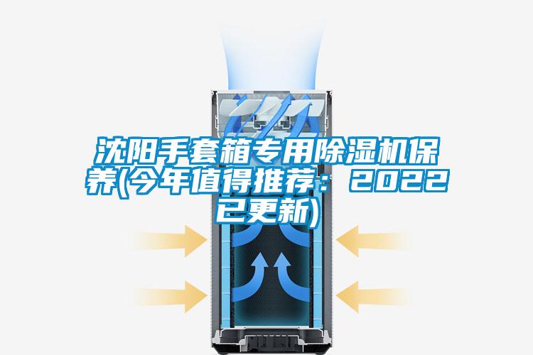 沈陽手套箱專用除濕機保養(今年值得推薦：2022已更新)