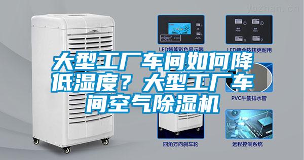 大型工廠車間如何降低濕度？大型工廠車間空氣除濕機