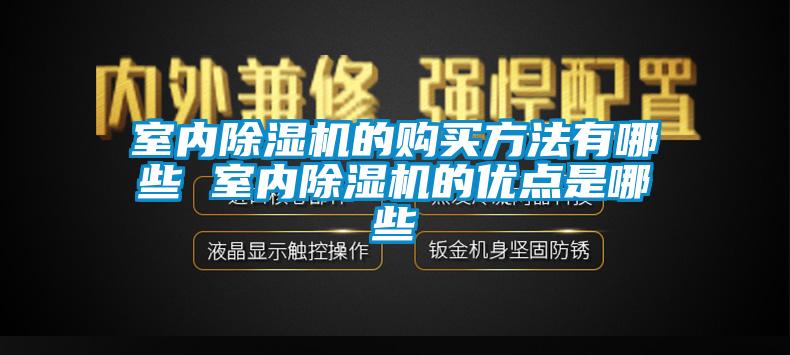 室內除濕機的購買方法有哪些 室內除濕機的優點是哪些