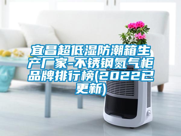 宜昌超低濕防潮箱生產廠家-不銹鋼氮氣柜品牌排行榜(2022已更新)