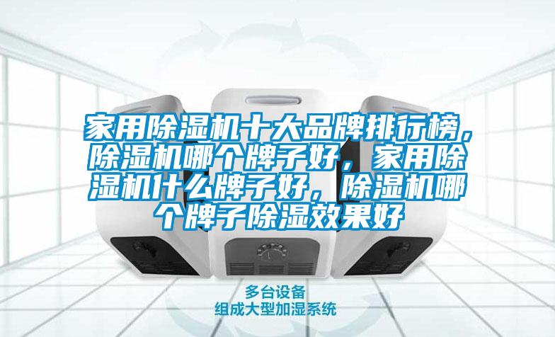 家用除濕機十大品牌排行榜，除濕機哪個牌子好，家用除濕機什么牌子好，除濕機哪個牌子除濕效果好