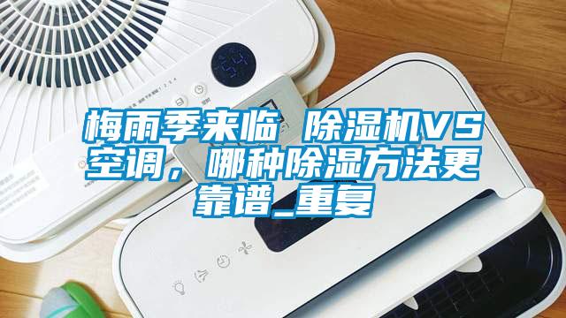 梅雨季來臨 除濕機VS空調，哪種除濕方法更靠譜_重復