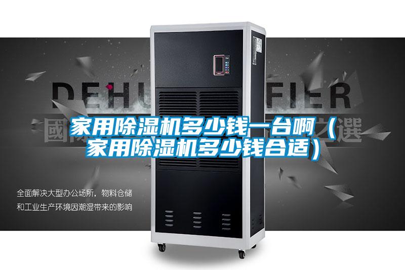 家用除濕機多少錢一臺?。矣贸凉駲C多少錢合適）