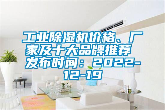 工業除濕機價格、廠家及十大品牌推薦 發布時間：2022-12-19