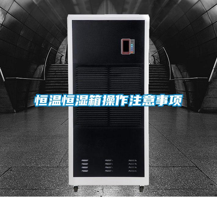 恒溫恒濕箱操作注意事項