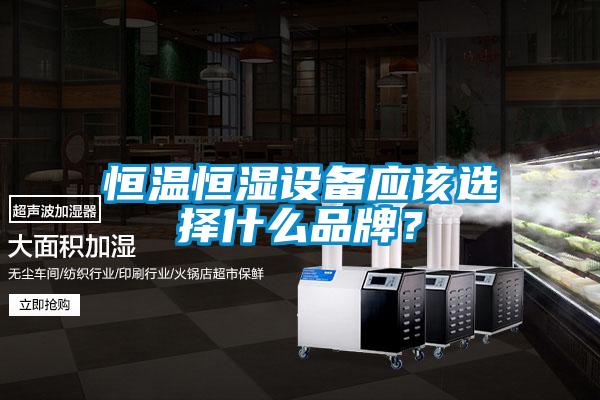 恒溫恒濕設備應該選擇什么品牌？