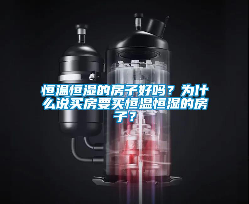 恒溫恒濕的房子好嗎？為什么說買房要買恒溫恒濕的房子？