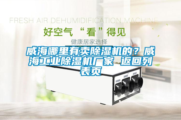 威海哪里有賣除濕機的？威海工業除濕機廠家 返回列表頁