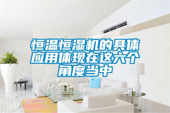 恒溫恒濕機的具體應用體現在這六個角度當中