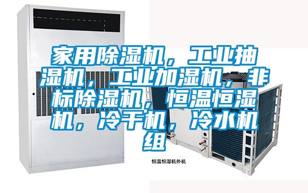 家用除濕機，工業抽濕機，工業加濕機，非標除濕機，恒溫恒濕機，冷干機，冷水機組