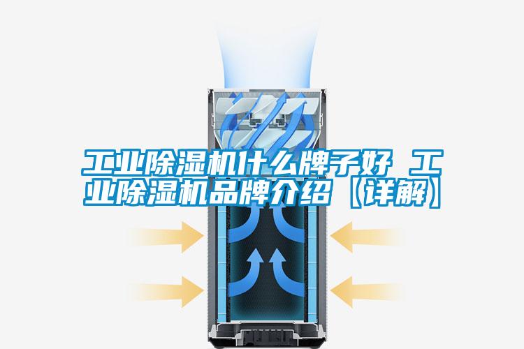 工業除濕機什么牌子好 工業除濕機品牌介紹【詳解】