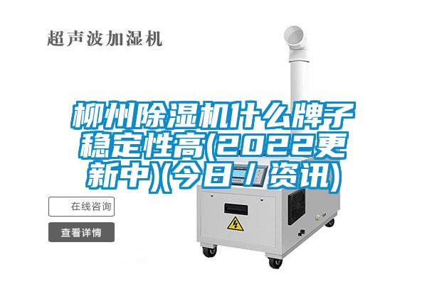 柳州除濕機什么牌子穩定性高(2022更新中)(今日／資訊)