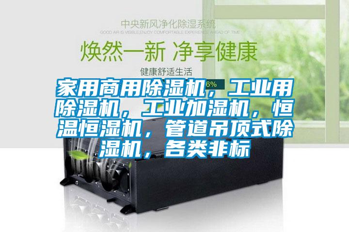 家用商用除濕機，工業用除濕機，工業加濕機，恒溫恒濕機，管道吊頂式除濕機，各類非標
