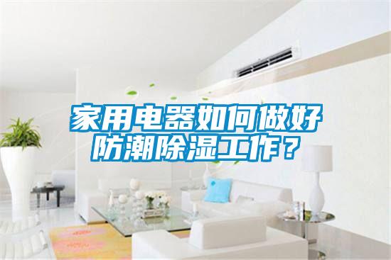 家用電器如何做好防潮除濕工作？
