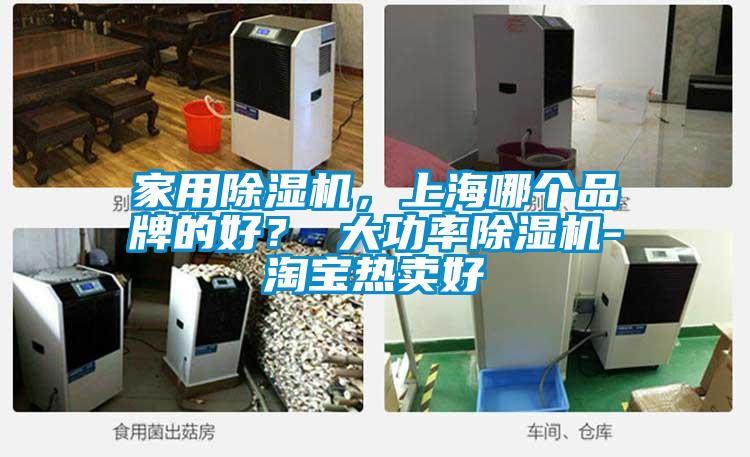 家用除濕機，上海哪個品牌的好？ 大功率除濕機-淘寶熱賣好