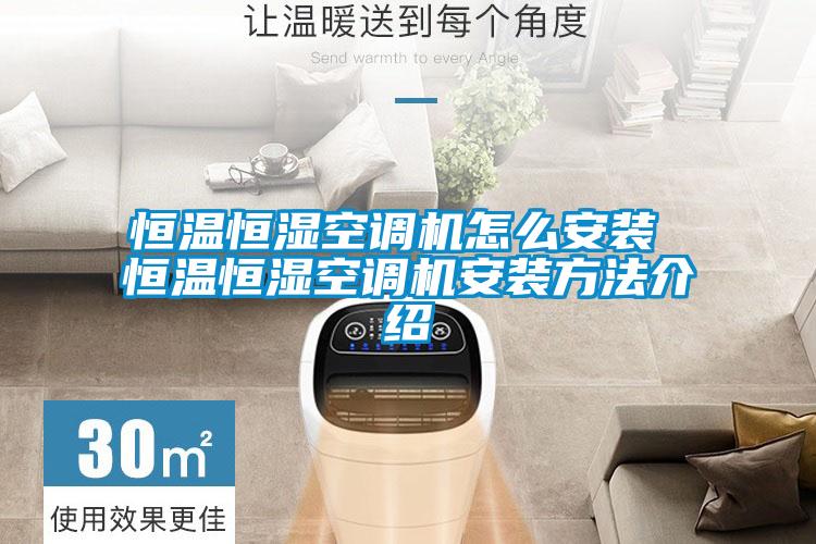 恒溫恒濕空調機怎么安裝 恒溫恒濕空調機安裝方法介紹