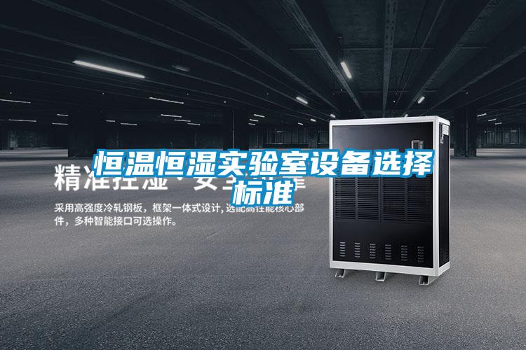 恒溫恒濕實驗室設備選擇標準