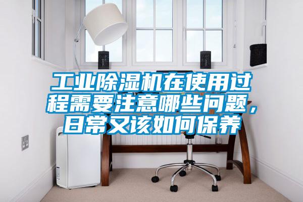 工業除濕機在使用過程需要注意哪些問題，日常又該如何保養