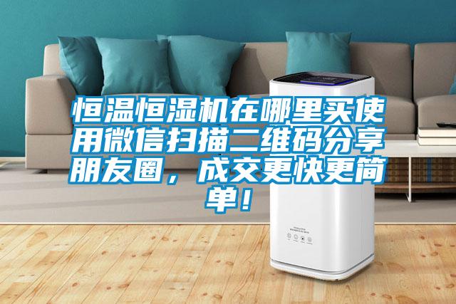 恒溫恒濕機在哪里買使用微信掃描二維碼分享朋友圈，成交更快更簡單！