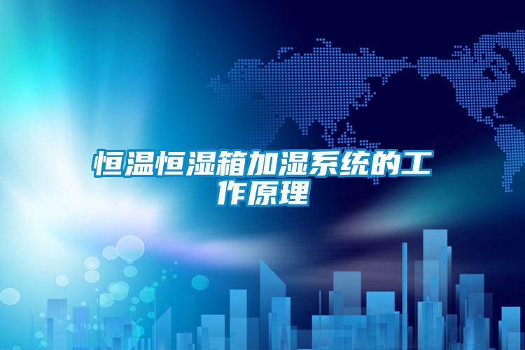 恒溫恒濕箱加濕系統的工作原理