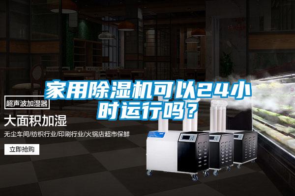 家用除濕機可以24小時運行嗎？