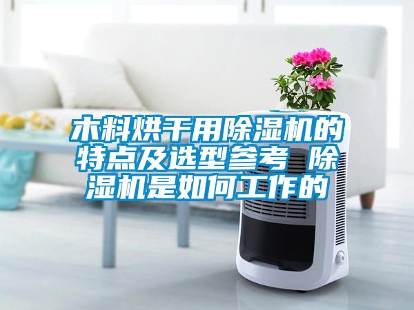 木料烘干用除濕機的特點及選型參考 除濕機是如何工作的