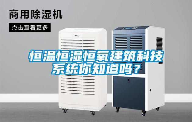 恒溫恒濕恒氧建筑科技系統你知道嗎？