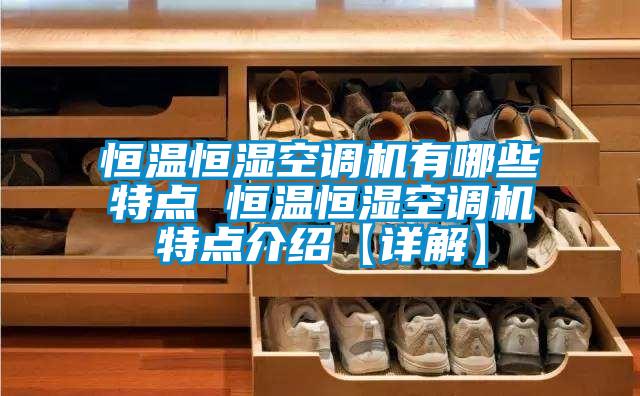 恒溫恒濕空調機有哪些特點 恒溫恒濕空調機特點介紹【詳解】