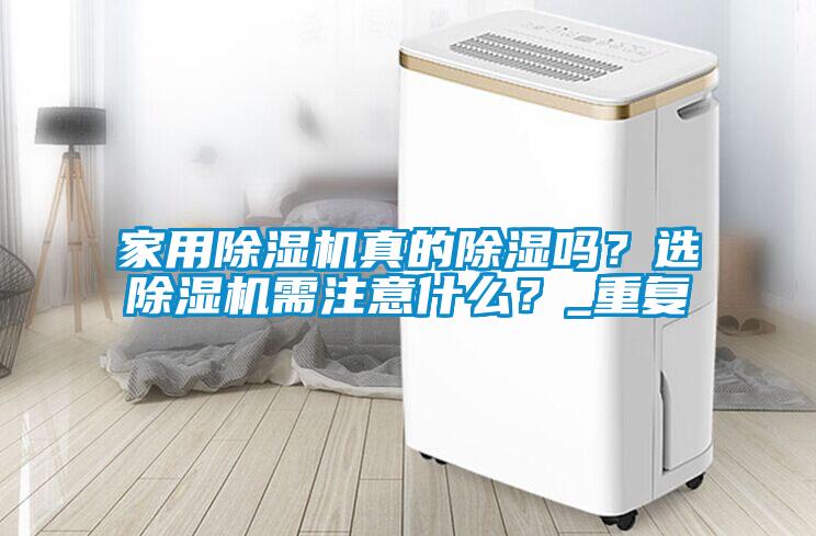 家用除濕機真的除濕嗎？選除濕機需注意什么？_重復