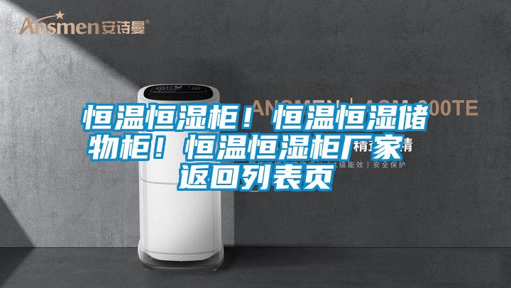 恒溫恒濕柜！恒溫恒濕儲物柜！恒溫恒濕柜廠家 返回列表頁