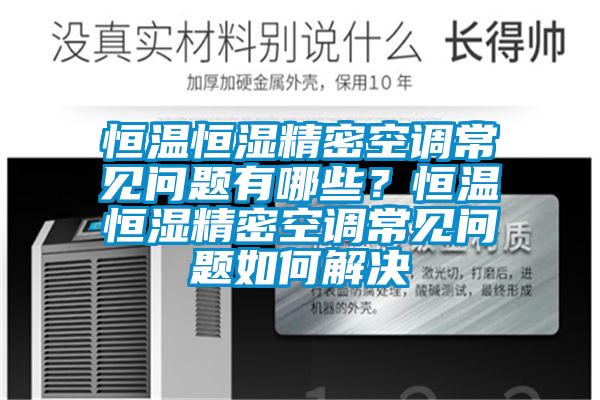 恒溫恒濕精密空調常見問題有哪些？恒溫恒濕精密空調常見問題如何解決