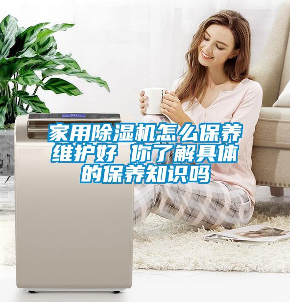 家用除濕機怎么保養維護好 你了解具體的保養知識嗎