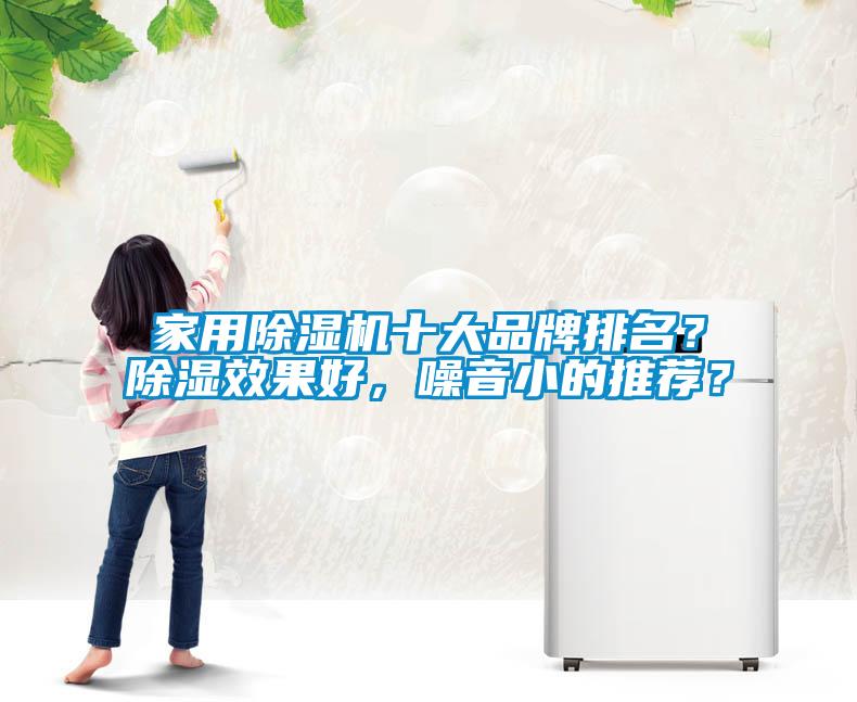 家用除濕機十大品牌排名？除濕效果好，噪音小的推薦？