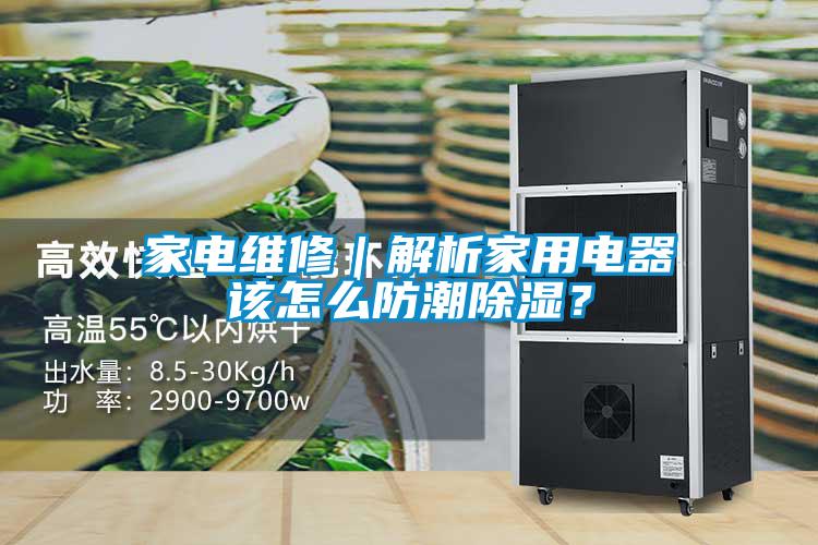 家電維修｜解析家用電器該怎么防潮除濕？