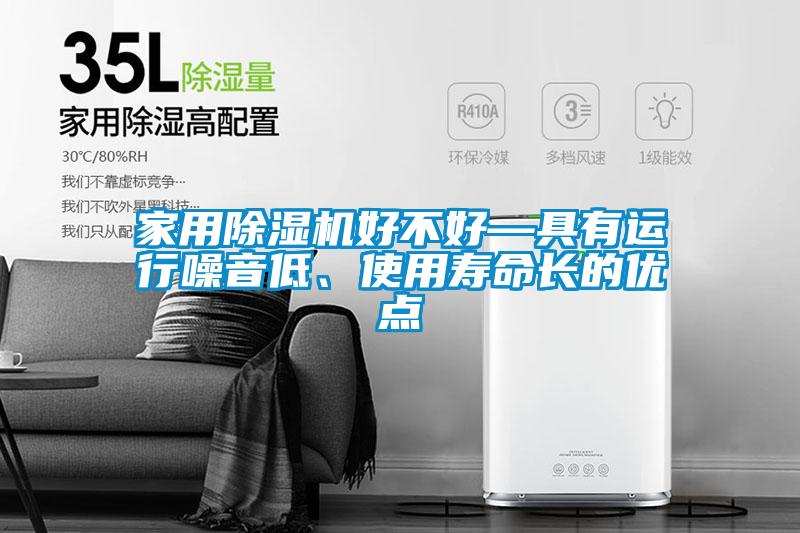 家用除濕機好不好—具有運行噪音低、使用壽命長的優點