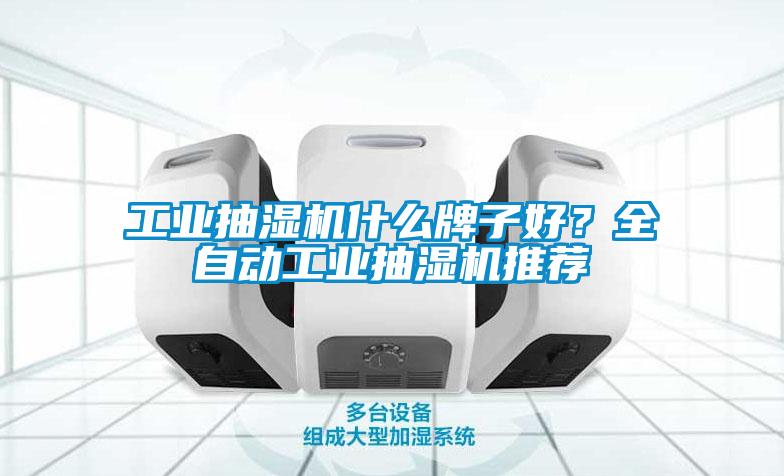 工業抽濕機什么牌子好？全自動工業抽濕機推薦