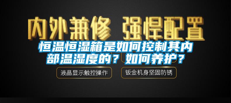 恒溫恒濕箱是如何控制其內部溫濕度的？如何養護？