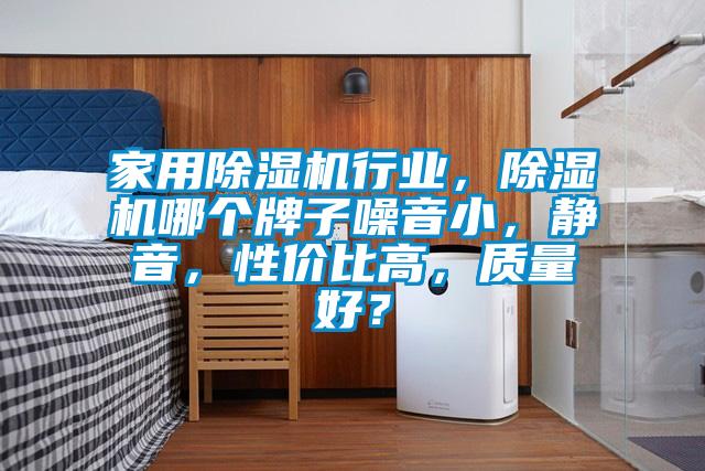 家用除濕機行業，除濕機哪個牌子噪音小，靜音，性價比高，質量好？