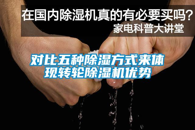 對比五種除濕方式來體現轉輪除濕機優勢