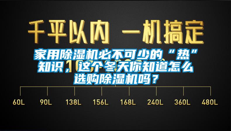 家用除濕機必不可少的“熱”知識，這個冬天你知道怎么選購除濕機嗎？