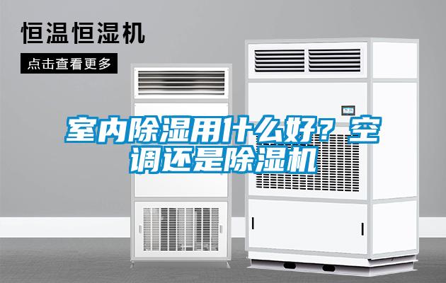 室內除濕用什么好？空調還是除濕機
