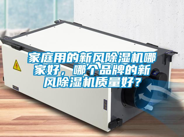 家庭用的新風除濕機哪家好，哪個品牌的新風除濕機質量好？
